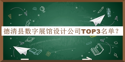 德清縣數(shù)字展館設(shè)計(jì)公司TOP3名單