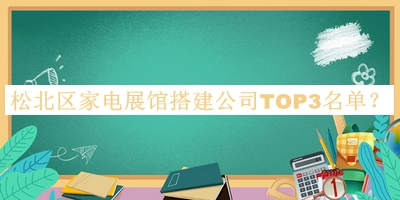松北區(qū)家電展館搭建公司TOP3名單