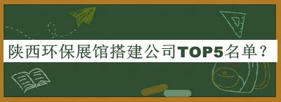 陜西環(huán)保展館搭建公司TOP5名單