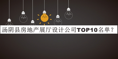湯陰縣房地產(chǎn)展廳設(shè)計(jì)公司TOP10名單