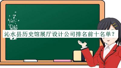 沁水縣歷史館展廳設(shè)計(jì)公司排名前十名單