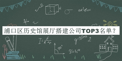 浦口區(qū)歷史館展廳搭建公司TOP3名單