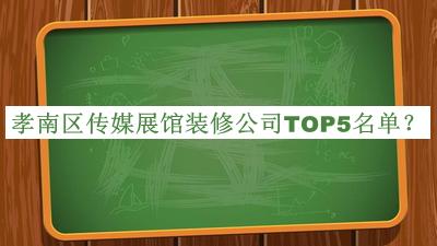 孝南區(qū)傳媒展館裝修公司TOP5名單