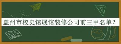 蓋州市校史館展館裝修公司前三甲名單