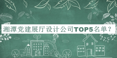 湘潭黨建展廳設(shè)計(jì)公司TOP5名單