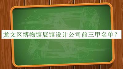 龍文區(qū)博物館展館設(shè)計(jì)公司前三甲名單