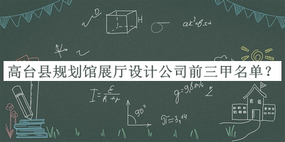 高臺縣規(guī)劃館展廳設(shè)計(jì)公司前三甲名單