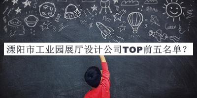 溧陽(yáng)市工業(yè)園展廳設(shè)計(jì)公司TOP前五名單