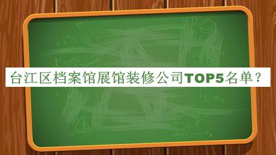 臺江區(qū)檔案館展館裝修公司TOP5名單