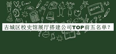 古城區(qū)校史館展廳搭建公司TOP前五名單