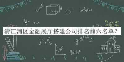 清江浦區(qū)金融展廳搭建公司排名前六名單