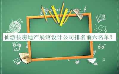 仙游縣房地產(chǎn)展館設(shè)計(jì)公司排名前六名單