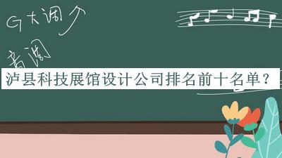瀘縣科技展館設(shè)計公司排名前十名單