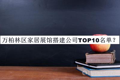 萬柏林區(qū)家居展館搭建公司TOP10名單