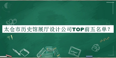 太倉(cāng)市歷史館展廳設(shè)計(jì)公司TOP前五名單