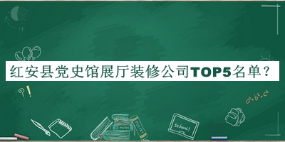 紅安縣黨史館展廳裝修公司TOP5名單