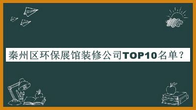秦州區(qū)環(huán)保展館裝修公司TOP10名單