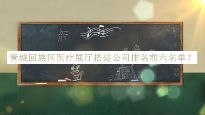 管城回族區(qū)醫(yī)療展廳搭建公司排名前六名單