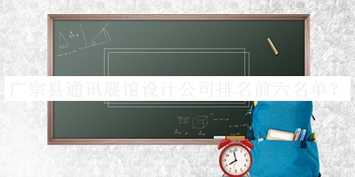 廣宗縣通訊展館設(shè)計公司排名前六名單