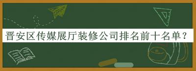 晉安區(qū)傳媒展廳裝修公司排名前十名單
