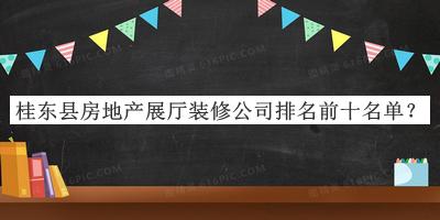 桂東縣房地產(chǎn)展廳裝修公司排名前十名單