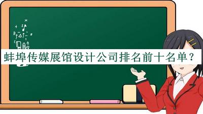 蚌埠傳媒展館設(shè)計公司排名前十名單