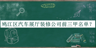 鳩江區(qū)汽車展廳裝修公司前三甲名單