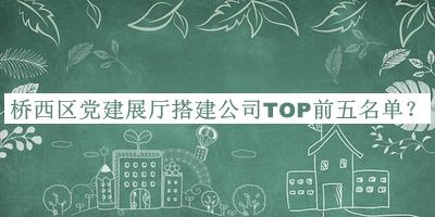 橋西區(qū)黨建展廳搭建公司TOP前五名單