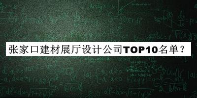 張家口建材展廳設(shè)計(jì)公司TOP10名單