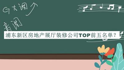 浦東新區(qū)房地產(chǎn)展廳裝修公司TOP前五名單