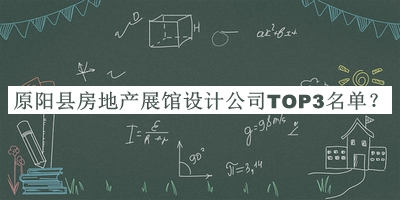原陽(yáng)縣房地產(chǎn)展館設(shè)計(jì)公司TOP3名單