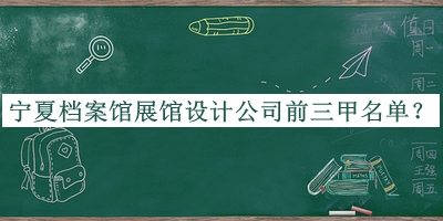 寧夏檔案館展館設(shè)計公司前三甲名單