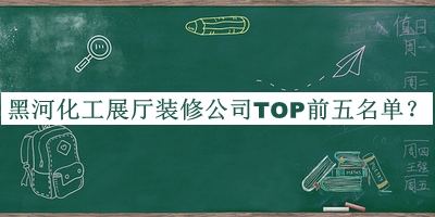 黑河化工展廳裝修公司TOP前五名單