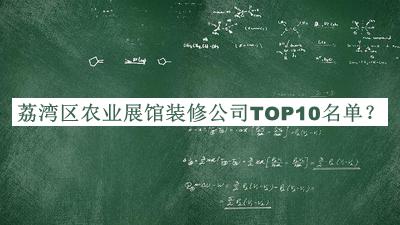 荔灣區(qū)農(nóng)業(yè)展館裝修公司TOP10名單
