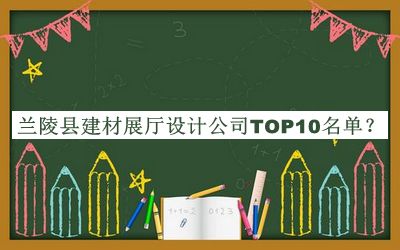 蘭陵縣建材展廳設(shè)計(jì)公司TOP10名單