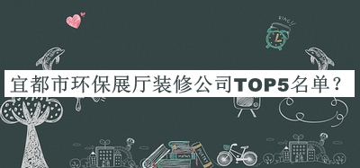 宜都市環(huán)保展廳裝修公司TOP5名單