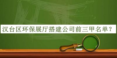 漢臺區(qū)環(huán)保展廳搭建公司前三甲名單揭曉，值得一看