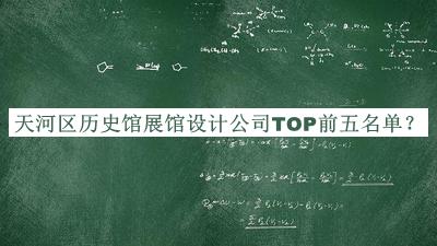 天河區(qū)歷史館展館設(shè)計(jì)公司TOP前五名單公布，值得一看