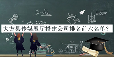 大方縣傳媒展廳搭建公司排名前六名單宣布，網(wǎng)友推薦