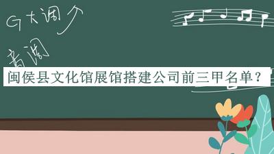 閩侯縣文化館展館搭建公司前三甲名單宣布，良心推薦