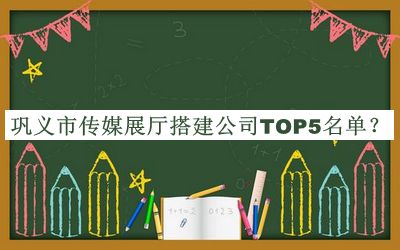 鞏義市傳媒展廳搭建公司TOP5名單發(fā)布，趕快收藏
