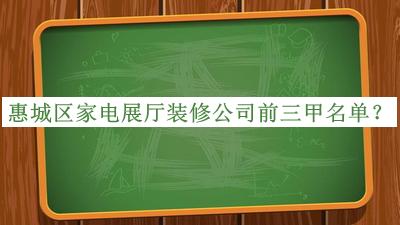 惠城區(qū)家電展廳裝修公司前三甲名單揭曉，網(wǎng)友推薦