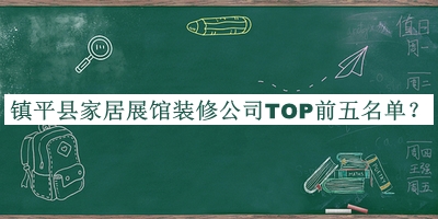 鎮(zhèn)平縣家居展館裝修公司TOP前五名單發(fā)布，趕快收藏