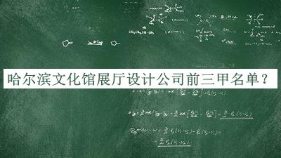 哈爾濱文化館展廳設計公司前三甲名單公開，閱后既刪