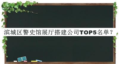 濱城區(qū)警史館展廳搭建公司TOP5名單推出，閱后既刪