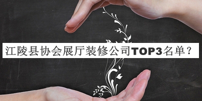 江陵縣協(xié)會展廳裝修公司TOP3名單推出，良心推薦