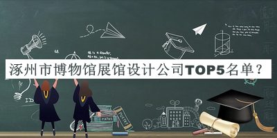 涿州市博物館展館設(shè)計(jì)公司TOP5名單推出，良心推薦