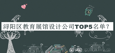 潯陽區(qū)教育展館設(shè)計公司TOP5名單公布，趕快收藏