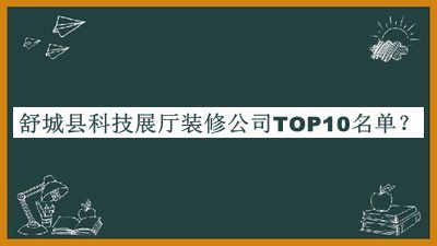 舒城縣科技展廳裝修公司TOP10名單公開，值得一看