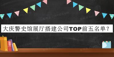 大慶警史館展廳搭建公司TOP前五名單公布，網(wǎng)友推薦